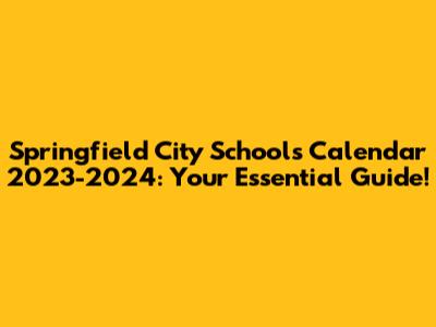 Springfield City Schools Calendar 2023-2024: Your Essential Guide!