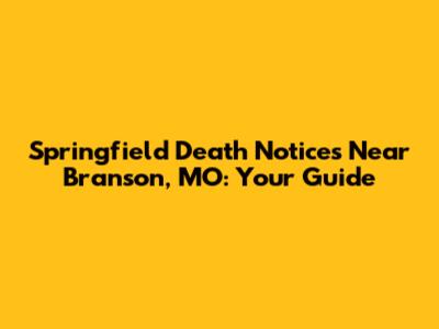 Springfield Death Notices Near Branson, MO: Your Guide