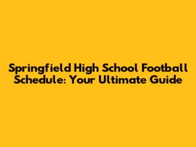 Springfield High School Football Schedule: Your Ultimate Guide