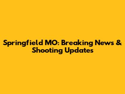 Springfield MO: Breaking News & Shooting Updates