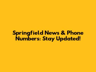 Springfield News & Phone Numbers: Stay Updated!