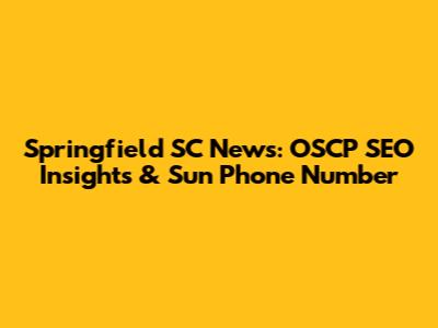 Springfield SC News: OSCP SEO Insights & Sun Phone Number