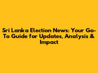 Sri Lanka Election News: Your Go-To Guide for Updates, Analysis & Impact