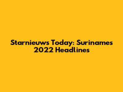 Starnieuws Today: Suriname's 2022 Headlines