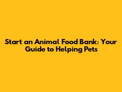Start an Animal Food Bank: Your Guide to Helping Pets