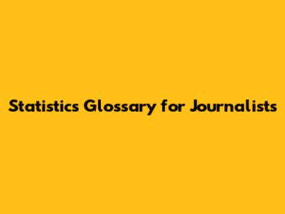 Statistics Glossary for Journalists
