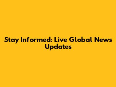 Stay Informed: Live Global News Updates