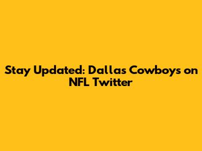 Stay Updated: Dallas Cowboys on NFL Twitter