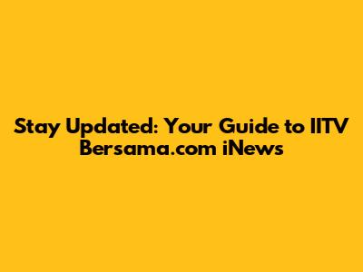 Stay Updated: Your Guide to IITV Bersama.com iNews