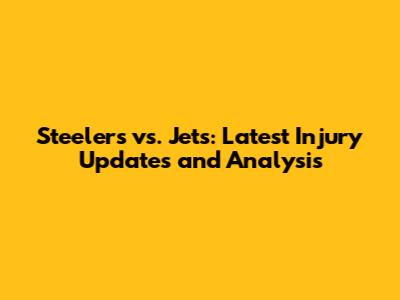 Steelers vs. Jets: Latest Injury Updates and Analysis