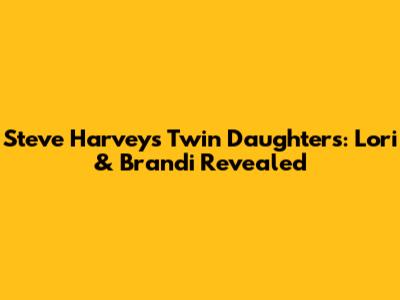 Steve Harvey's Twin Daughters: Lori & Brandi Revealed