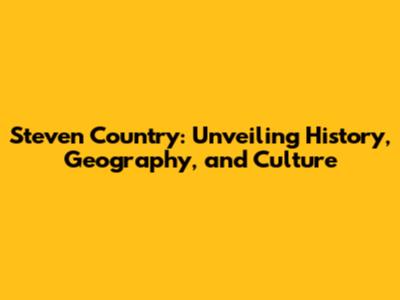 Steven Country: Unveiling History, Geography, and Culture