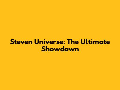Steven Universe: The Ultimate Showdown