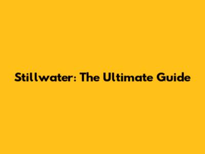 Stillwater: The Ultimate Guide