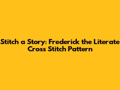 Stitch a Story: Frederick the Literate Cross Stitch Pattern