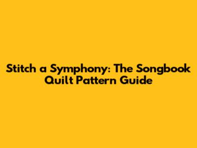 Stitch a Symphony: The Songbook Quilt Pattern Guide