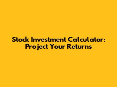 Stock Investment Calculator: Project Your Returns