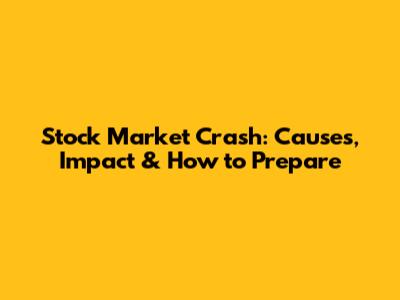 Stock Market Crash: Causes, Impact & How to Prepare