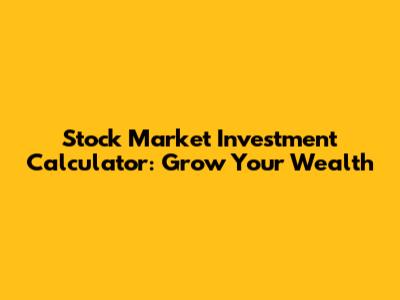 Stock Market Investment Calculator: Grow Your Wealth