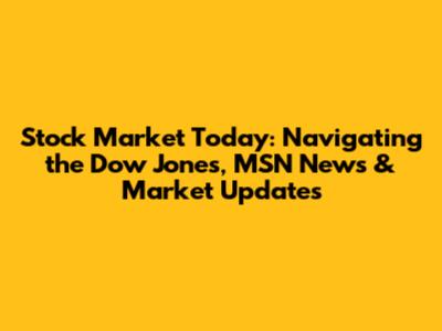 Stock Market Today: Navigating the Dow Jones, MSN News & Market Updates