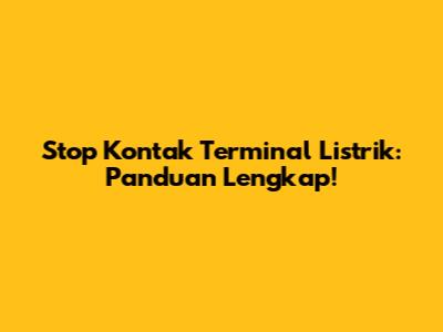 Stop Kontak Terminal Listrik: Panduan Lengkap!
