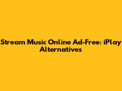 Stream Music Online Ad-Free: iPlay Alternatives