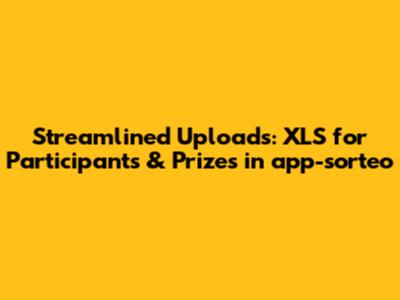Streamlined Uploads: XLS for Participants & Prizes in app-sorteo