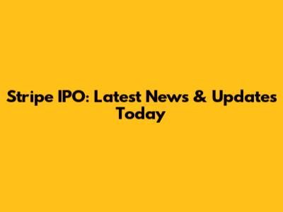 Stripe IPO: Latest News & Updates Today