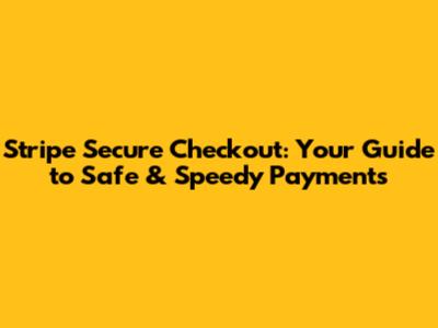 Stripe Secure Checkout: Your Guide to Safe & Speedy Payments