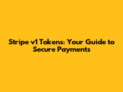 Stripe v1 Tokens: Your Guide to Secure Payments