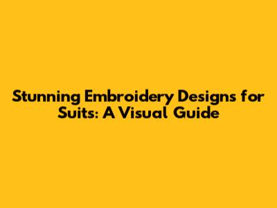 Stunning Embroidery Designs for Suits: A Visual Guide