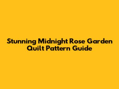 Stunning Midnight Rose Garden Quilt Pattern Guide