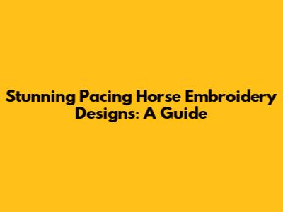 Stunning Pacing Horse Embroidery Designs: A Guide