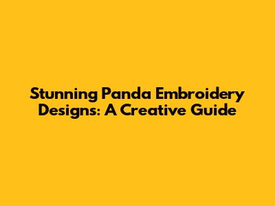 Stunning Panda Embroidery Designs: A Creative Guide