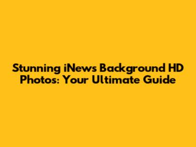 Stunning iNews Background HD Photos: Your Ultimate Guide
