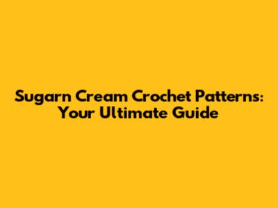 Sugar'n Cream Crochet Patterns: Your Ultimate Guide