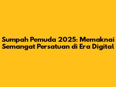 Sumpah Pemuda 2025: Memaknai Semangat Persatuan di Era Digital