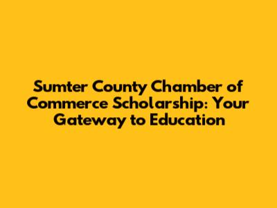 Sumter County Chamber of Commerce Scholarship: Your Gateway to Education