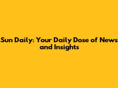 Sun Daily: Your Daily Dose of News and Insights