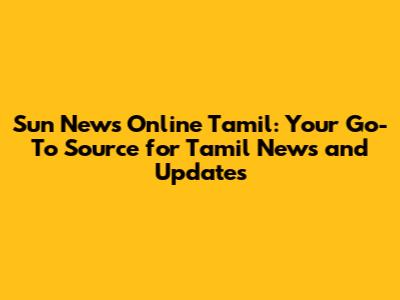 Sun News Online Tamil: Your Go-To Source for Tamil News and Updates