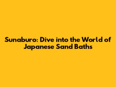 Sunaburo: Dive into the World of Japanese Sand Baths