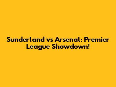Sunderland vs Arsenal: Premier League Showdown!