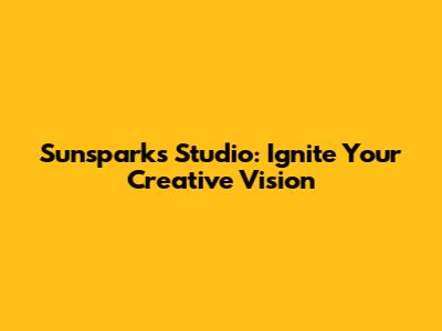 Sunsparks Studio: Ignite Your Creative Vision