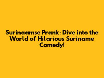 Surinaamse Prank: Dive into the World of Hilarious Suriname Comedy!