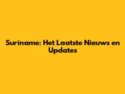 Suriname: Het Laatste Nieuws en Updates