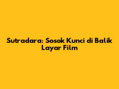 Sutradara: Sosok Kunci di Balik Layar Film