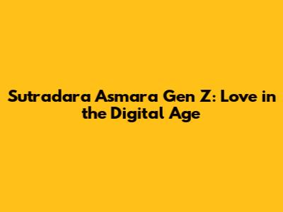 Sutradara Asmara Gen Z: Love in the Digital Age