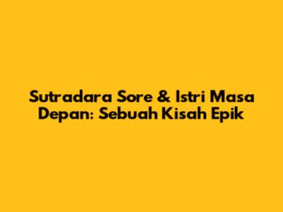 Sutradara Sore & Istri Masa Depan: Sebuah Kisah Epik