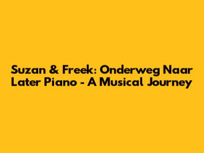 Suzan & Freek: 'Onderweg Naar Later' Piano - A Musical Journey