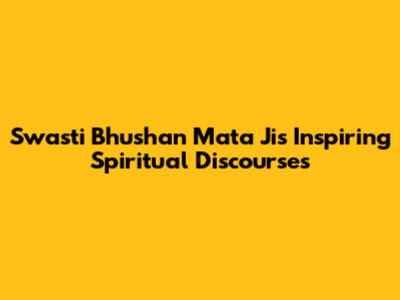 Swasti Bhushan Mata Ji's Inspiring Spiritual Discourses